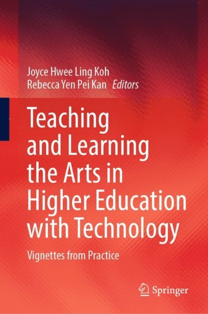 Rebecca Yen Pei Kan, Joyce Hwee Ling Koh - Teaching and Learning the Arts in Higher Education with Technology, E-bok