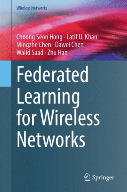 Zhu Han, Walid Saad, Dawei Chen, Mingzhe Chen, Latif U. Khan, Choong Seon Hong - Federated Learning for Wireless Networks, E-bok