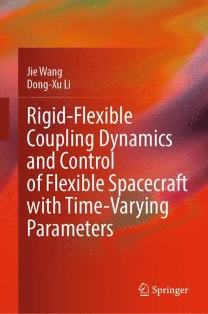 Dong-Xu Li, Jie Wang - Rigid-Flexible Coupling Dynamics and Control of Flexible Spacecraft with Time-Varying Parameters, E-bok