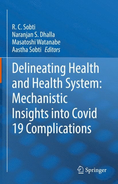 Aastha Sobti, Masatoshi Watanabe, Naranjan S. Dhalla, R. C. Sobti - Delineating Health and Health System: Mechanistic Insights into Covid 19 Complications, E-bok
