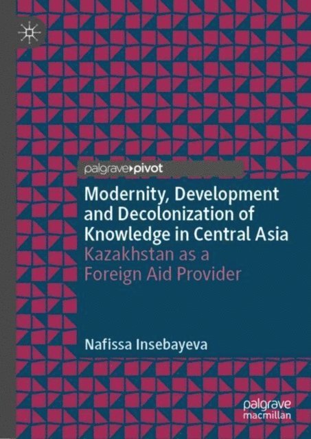 Nafissa Insebayeva - Modernity, Development and Decolonization of Knowledge in Central Asia, E-bok