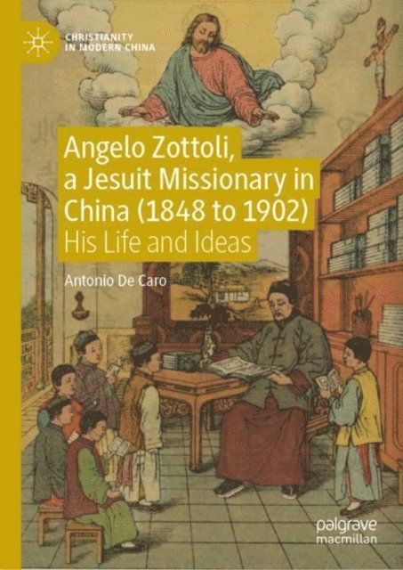 Antonio De Caro - Angelo Zottoli, a Jesuit Missionary in China (1848 to 1902), E-bok