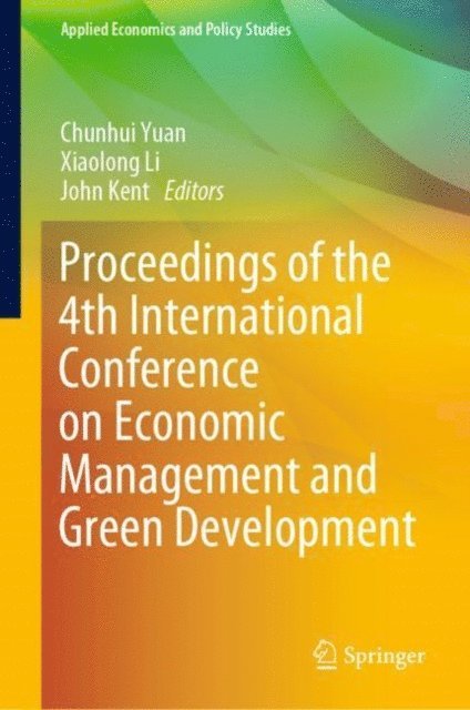John Kent, Xiaolong Li, Chunhui Yuan - Proceedings of the 4th International Conference on Economic Management and Green Development, E-bok