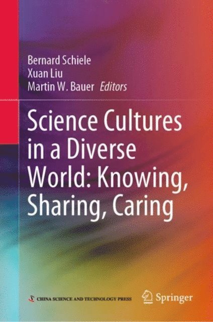 Martin W. Bauer, Xuan Liu, Bernard Schiele - Science Cultures in a Diverse World: Knowing, Sharing, Caring, E-bok