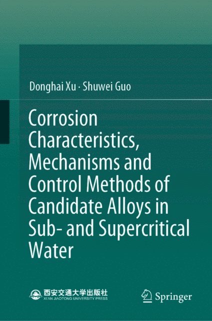 Shuwei Guo, Donghai Xu - Corrosion Characteristics, Mechanisms and Control Methods of Candidate Alloys in Sub- and Supercritical Water, E-bok