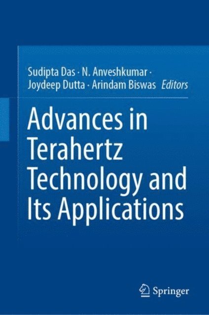 Arindam Biswas, Joydeep Dutta, N. Anveshkumar, Sudipta Das - Advances in Terahertz Technology and Its Applications, E-bok