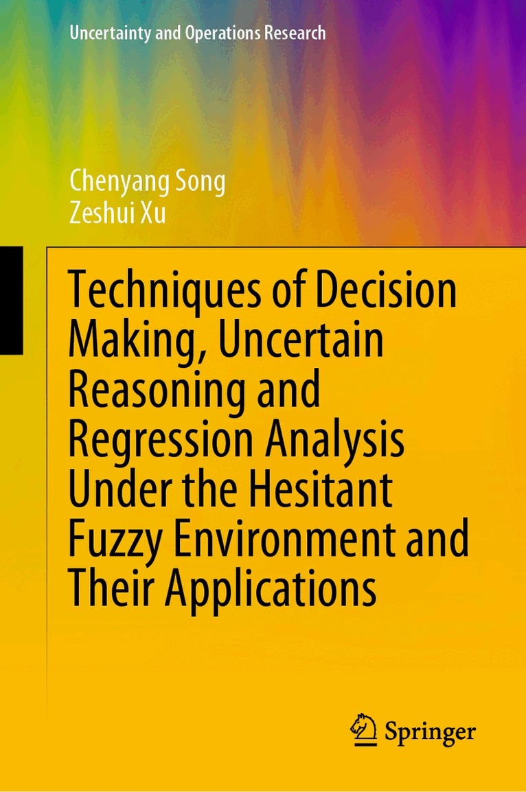 Chenyang Song, Zeshui Xu - Techniques of Decision Making, Uncertain Reasoning and Regression Analysis Under the Hesitant Fuzzy Environment and Their Applications, Inbunden