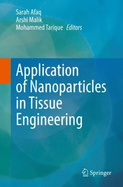 Mohammed Tarique, Arshi Malik, Sarah Afaq - Application of Nanoparticles in Tissue Engineering, E-bok