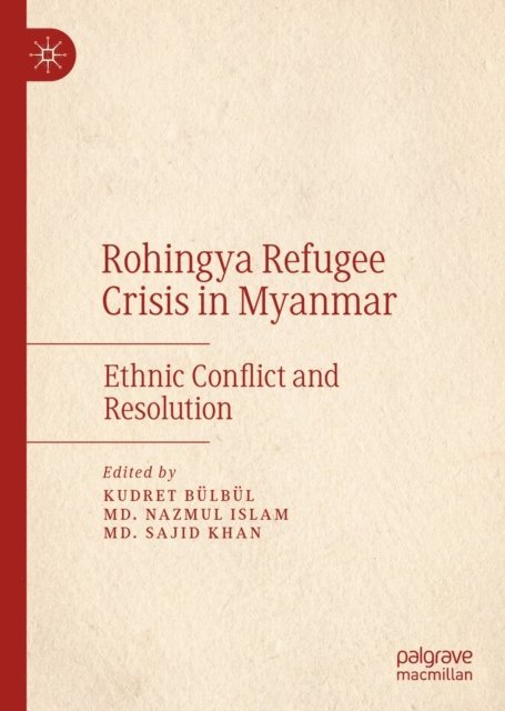Md. Sajid Khan, Md. Nazmul Islam, Kudret Bulbul - Rohingya Refugee Crisis in Myanmar, E-bok