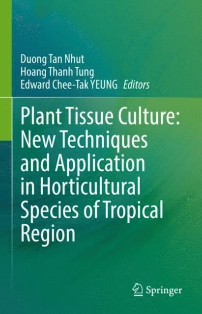 Edward Chee-Tak YEUNG, Hoang Thanh Tung, Duong Tan Nhut - Plant Tissue Culture: New Techniques and Application in Horticultural Species of Tropical Region, E-bok