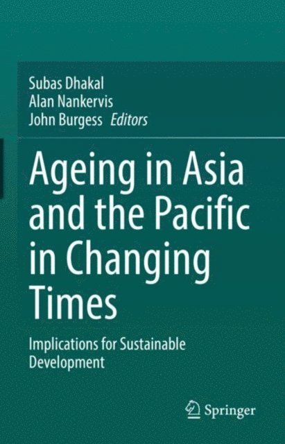 John Burgess, Alan Nankervis, Subas Dhakal - Ageing Asia and the Pacific in Changing Times, E-bok