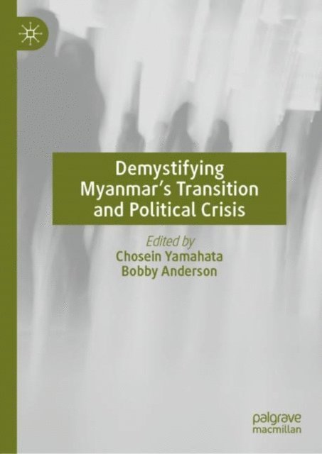 Bobby Anderson, Chosein Yamahata - Demystifying Myanmar's Transition and Political Crisis, E-bok