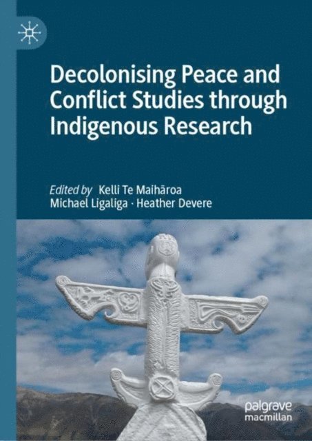 Heather Devere, Michael Ligaliga, Kelli Te Maiharoa - Decolonising Peace and Conflict Studies through Indigenous Research, E-bok