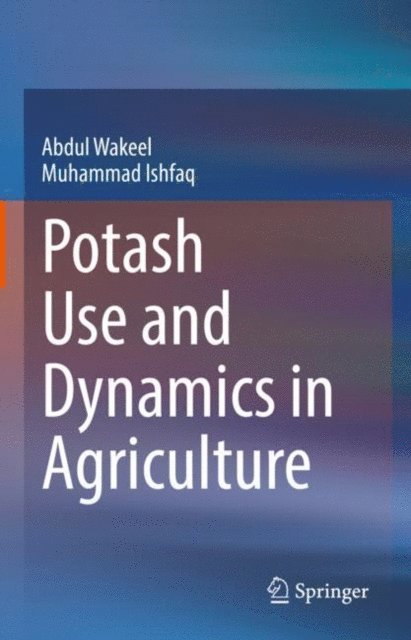 Muhammad Ishfaq, Abdul Wakeel - Potash Use and Dynamics in Agriculture, E-bok