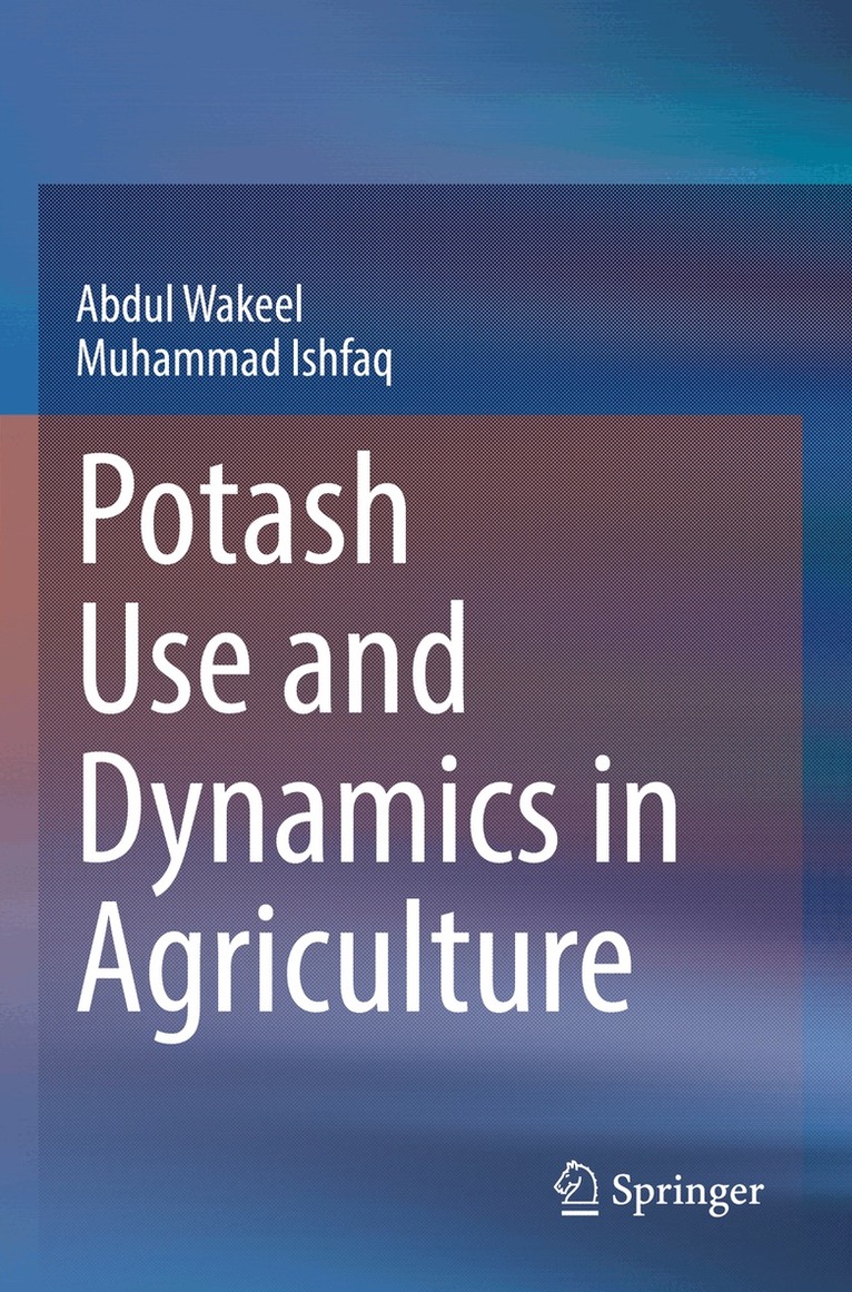 Abdul Wakeel, Muhammad Ishfaq - Potash Use and Dynamics in Agriculture, Häftad