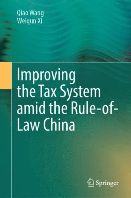 Weiqun Xi, Qiao Wang - Improving the Tax System amid the Rule-of-Law China, E-bok