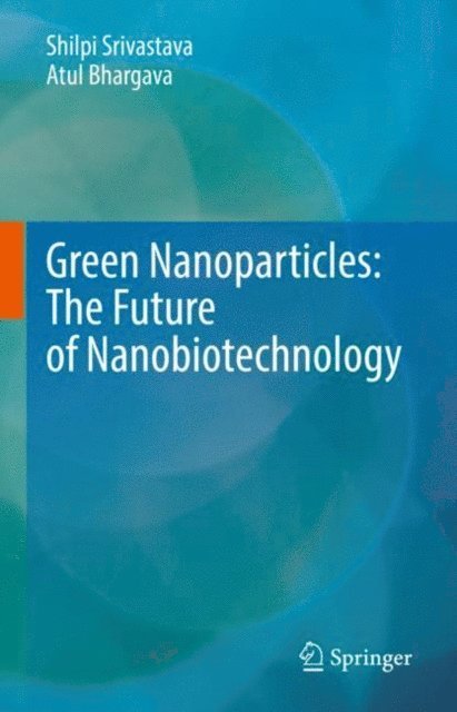 Atul Bhargava, Shilpi Srivastava - Green Nanoparticles: The Future of Nanobiotechnology, E-bok