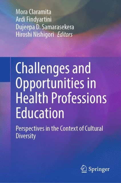 Hiroshi Nishigori, Dujeepa D. Samarasekera, Ardi Findyartini, Mora Claramita - Challenges and Opportunities in Health Professions Education, E-bok