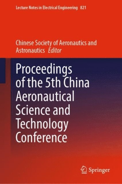 Chinese Society of Aeronautics and Astronautics - Proceedings of the 5th China Aeronautical Science and Technology Conference, E-bok