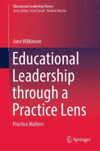 Jane Wilkinson - Educational Leadership through a Practice Lens, E-bok