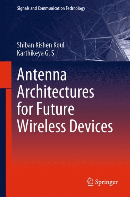 Karthikeya G. S., Shiban Kishen Koul - Antenna Architectures for Future Wireless Devices, E-bok