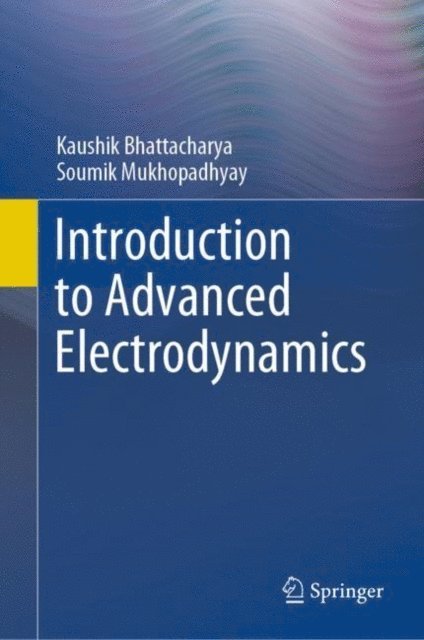 Soumik Mukhopadhyay, Kaushik Bhattacharya - Introduction to Advanced Electrodynamics, E-bok