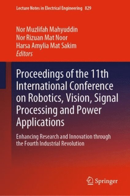 Harsa Amylia Mat Sakim, Nor Rizuan Mat Noor, Nor Muzlifah Mahyuddin - Proceedings of the 11th International Conference on Robotics, Vision, Signal Processing and Power Applications, E-bok