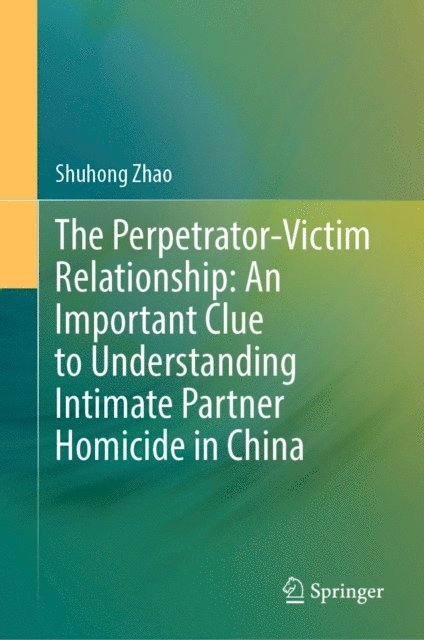 Shuhong Zhao - Perpetrator-Victim Relationship: An Important Clue to Understanding Intimate Partner Homicide in China, E-bok