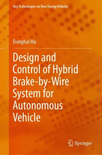 Donghai Hu - Design and Control of Hybrid Brake-by-Wire System for Autonomous Vehicle, E-bok