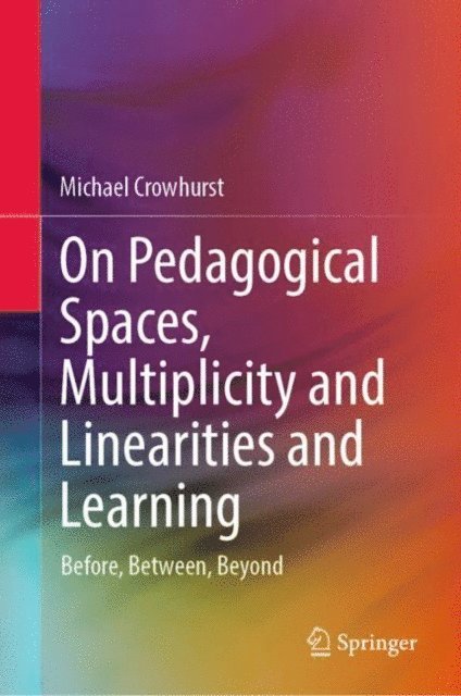 Michael Crowhurst - On Pedagogical Spaces, Multiplicity and Linearities and Learning, E-bok