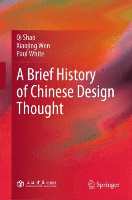 Paul White, Xiaojing Wen, Qi Shao - Brief History of Chinese Design Thought, E-bok