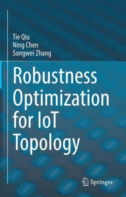 Songwei Zhang, Ning Chen, Tie Qiu - Robustness Optimization for IoT Topology, E-bok