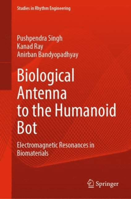 Anirban Bandyopadhyay, Kanad Ray, Pushpendra Singh - Biological Antenna to the Humanoid Bot, E-bok