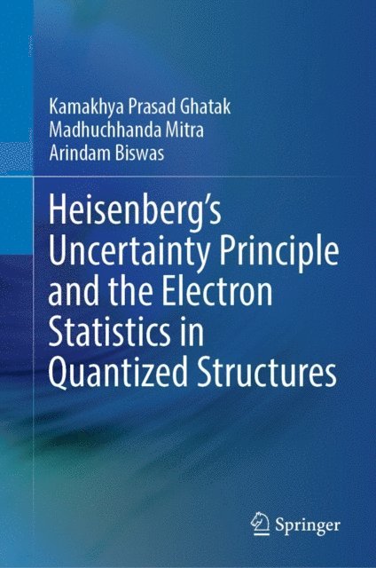 Arindam Biswas, Madhuchhanda Mitra, Kamakhya Prasad Ghatak - Heisenberg's Uncertainty Principle and the Electron Statistics in Quantized Structures, E-bok