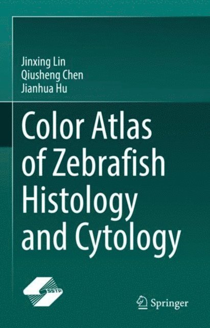 Jianhua Hu, Qiusheng Chen, Jinxing Lin - Color Atlas of Zebrafish Histology and Cytology, E-bok