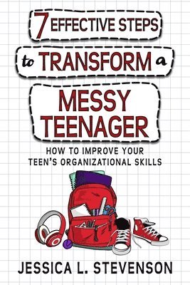 Jessica L Stevenson - 7 Effective Steps To Transform A Messy Teenager, Häftad