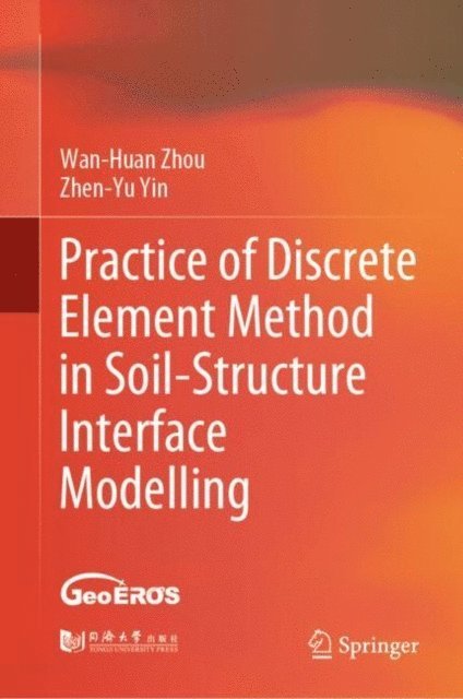 Zhen-Yu Yin, Wan-Huan Zhou - Practice of Discrete Element Method in Soil-Structure Interface Modelling, E-bok