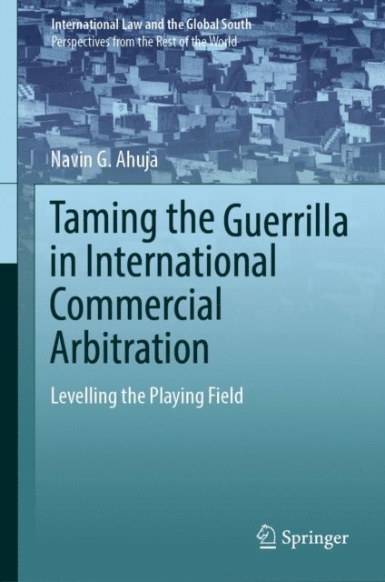 Navin G. Ahuja - Taming the Guerrilla in International Commercial Arbitration, E-bok