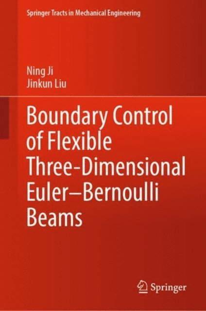 Jinkun Liu, Ning Ji - Boundary Control of Flexible Three-Dimensional Euler-Bernoulli Beams, E-bok