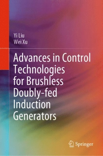 Wei Xu, Yi Liu - Advances in Control Technologies for Brushless Doubly-fed Induction Generators, E-bok