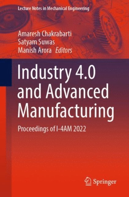 Manish Arora, Satyam Suwas, Amaresh Chakrabarti - Industry 4.0 and Advanced Manufacturing, E-bok