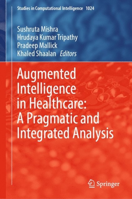 Khaled Shaalan, Pradeep Mallick, Hrudaya Kumar Tripathy, Sushruta Mishra - Augmented Intelligence in Healthcare: A Pragmatic and Integrated Analysis, E-bok