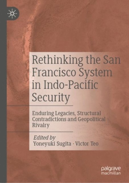 Victor Teo, Yoneyuki Sugita - Rethinking the San Francisco System in Indo-Pacific Security, E-bok