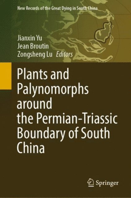 Zongsheng Lu, Jean Broutin, Jianxin Yu - Plants and Palynomorphs around the Permian-Triassic Boundary of South China, E-bok