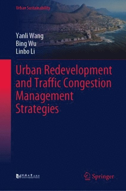 Linbo Li, Bing Wu, Yanli Wang - Urban Redevelopment and Traffic Congestion Management Strategies, E-bok