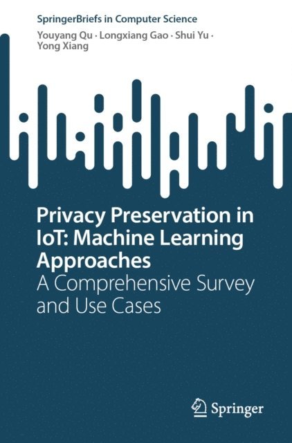 Yong Xiang, Shui Yu, Longxiang Gao, Youyang Qu - Privacy Preservation in IoT: Machine Learning Approaches, E-bok