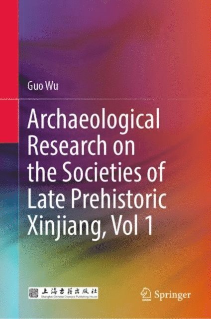 Guo Wu - Archaeological Research on the Societies of Late Prehistoric Xinjiang, Vol 1, E-bok
