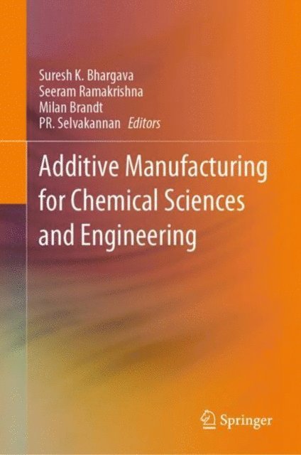 PR. Selvakannan, Milan Brandt, Seeram Ramakrishna, Suresh K. Bhargava - Additive Manufacturing for Chemical Sciences and Engineering, E-bok