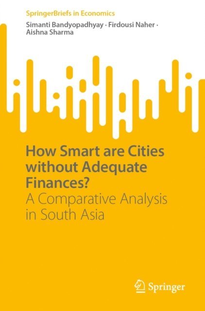 Aishna Sharma, Firdousi Naher, Simanti Bandyopadhyay - How Smart are Cities without Adequate Finances?, E-bok