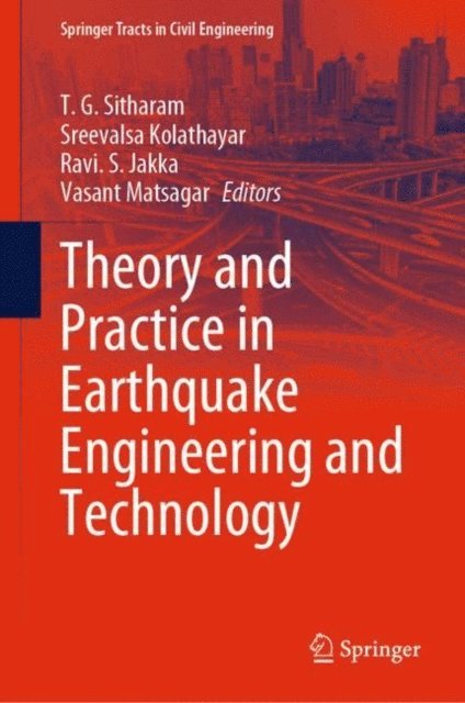 Vasant Matsagar, Ravi S. Jakka, Sreevalsa Kolathayar, T. G. Sitharam - Theory and Practice in Earthquake Engineering and Technology, E-bok